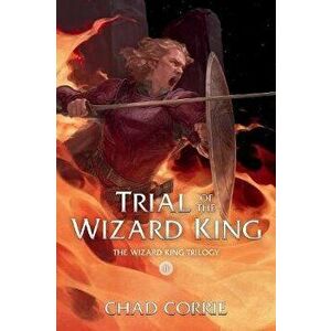 Trial of the Wizard King: The Wizard King Trilogy Book Two, Paperback - Chad Corrie imagine
