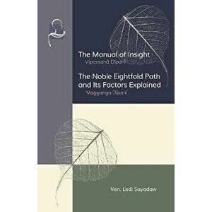 The Manual of Insight and The Noble Eightfold Path and Its Factors Explained, Paperback - Ledi Sayadaw imagine
