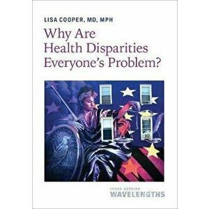 Why Are Health Disparities Everyone's Problem?, Paperback - Lisa Cooper imagine