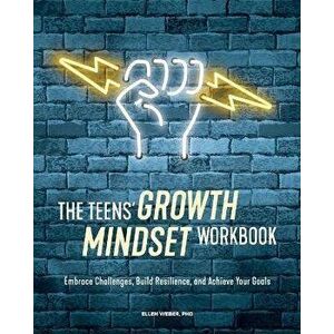 The Teens' Growth Mindset Workbook: Embrace Challenges, Build Resilience, and Achieve Your Goals, Paperback - Ellen Weber imagine