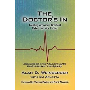 The Doctor's In: Treating America's Greatest Cyber Security Threat, Paperback - Alan D. Weinberger imagine
