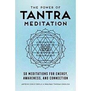 The Power of Tantra Meditation: 50 Meditations for Energy, Awareness, and Connection, Paperback - Artemis Emily Doyle imagine