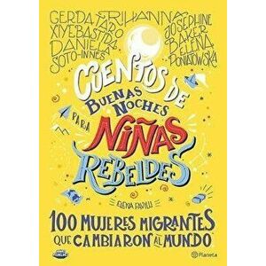 Cuentos de Buenas Noches Para Niñas Rebeldes.: 100 Mujeres Migrantes Que Cambiaron El Mundo, Paperback - Elena Favilli imagine