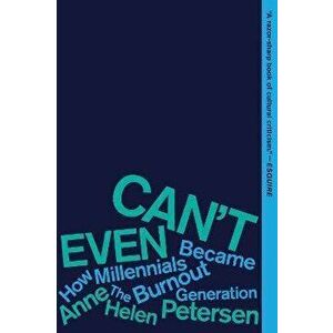 Can't Even: How Millennials Became the Burnout Generation, Paperback - Anne Helen Petersen imagine