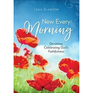 New Every Morning: Devotions Celebrating God's Faithfulness, Paperback - Leah Slawson imagine