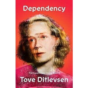 Dependency: The Copenhagen Trilogy: Book 3, Paperback - Tove Ditlevsen imagine