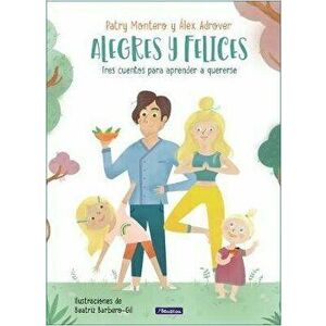 Alegres Y Felices: Tres Cuentos Para Aprender a Quererse / Cheerful and Happy. T Hree Stories to Learn How to Love Yourself - Patri Montero imagine