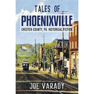 Tales of Phoenixville, Paperback - Joe Varady imagine