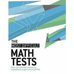 The Most Difficult Math Tests: Prove Your Arithmetic Prowess by Solving These Tough Numerical Puzzles, Paperback - Moore Dr Gareth Moore imagine