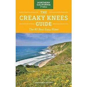 The Creaky Knees Guide Northern California, 2nd Edition: The 80 Best Easy Hikes, Paperback - Ann Marie Brown imagine