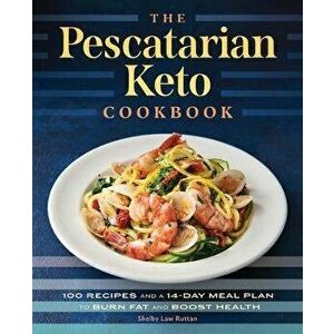 The Pescatarian Keto Cookbook: 100 Recipes and a 14-Day Meal Plan to Burn Fat and Boost Health, Paperback - Shelby Law Ruttan imagine