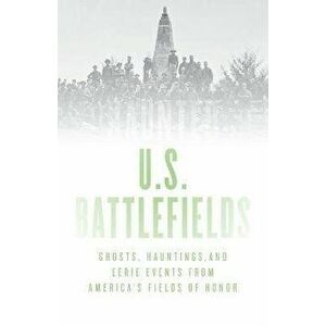 Haunted U.S. Battlefields: Ghosts, Hauntings, and Eerie Events from America's Fields of Honor, Paperback - Mary Beth Crain imagine