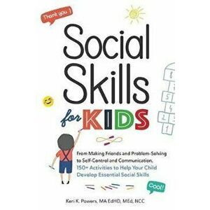 Social Skills for Kids: From Making Friends and Problem-Solving to Self-Control and Communication, 150+ Activities to Help Your Child Develop - Keri K imagine