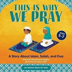 This Is Why We Pray: Islamic Book for Kids: A Story about Islam, Salah, and Dua, Paperback - Ameenah Muhammad-Diggins imagine