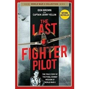 The Last Fighter Pilot: The True Story of the Final Combat Mission of World War II, Paperback - Don Brown imagine