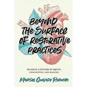 Beyond the Surface of Restorative Practices: Building a Culture of Equity, Connection, and Healing, Paperback - Marisol Quevedo Rerucha imagine