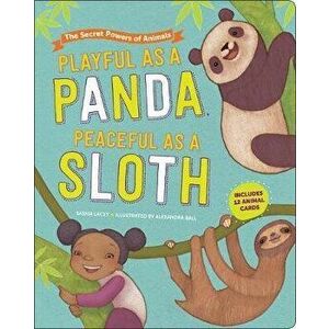 Playful as a Panda, Peaceful as a Sloth: The Secret Powers of Animals, Hardcover - Saskia Lacey imagine