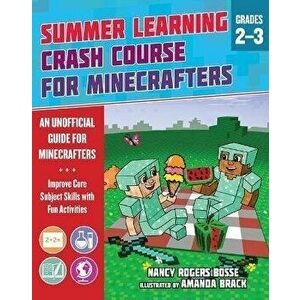 Summer Learning Crash Course for Minecrafters: Grades 2-3: Improve Core Subject Skills with Fun Activities, Paperback - Nancy Rogers Bosse imagine