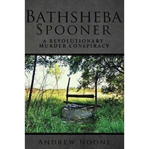 Bathsheba Spooner: A Revolutionary Murder Conspiracy, Paperback - Andrew Noone imagine