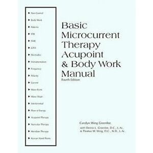 Basic Microcurrent Therapy Acupoint & Body Work Manual, Paperback - Dennis L. Greenlee L. a. C. imagine