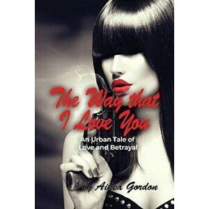 The Way that I Love You: An Urban Tale of Love and Betrayal, Paperback - Aikea Gordon imagine