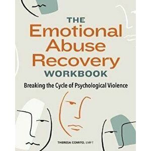 The Emotional Abuse Recovery Workbook: Breaking the Cycle of Psychological Violence, Paperback - Theresa Comito imagine