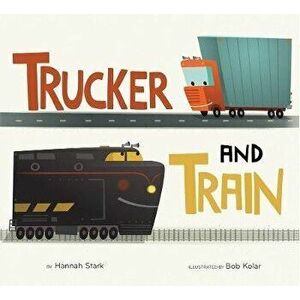 Trucker and Train (Board Book), Board book - Hannah Stark imagine