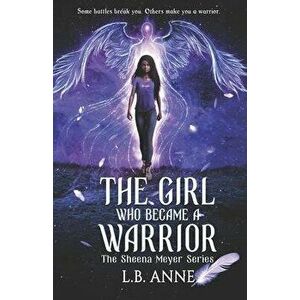 The Girl Who Became A Warrior, Paperback - L. B. Anne imagine