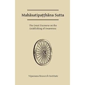 Mahasatipatthana Sutta: The Great Discourse on the Establishing of Awareness, Paperback - Gotama Buddha imagine