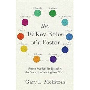 The 10 Key Roles of a Pastor: Proven Practices for Balancing the Demands of Leading Your Church, Paperback - Gary L. McIntosh imagine