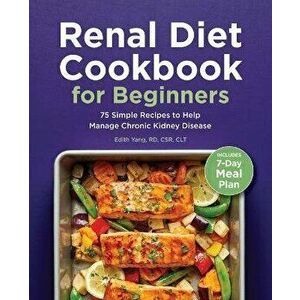 Renal Diet Cookbook for Beginners: 75 Simple Recipes to Help Manage Chronic Kidney Disease, Paperback - Edith Yang imagine
