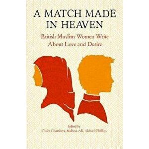 A Match Made in Heaven: British Muslim Women Write about Love and Desire, Paperback - Claire Chambers imagine