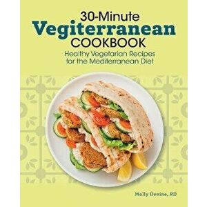 30-Minute Vegiterranean Cookbook: Healthy Vegetarian Recipes for the Mediterranean Diet, Paperback - Molly Devine imagine