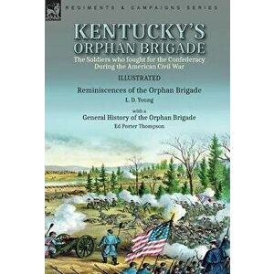 Kentucky's Orphan Brigade: the Soldiers who fought for the Confederacy During the American Civil War----Reminiscences of the Orphan Brigade by L. - L. imagine
