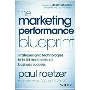 The Marketing Performance Blueprint: Strategies and Technologies to Build and Measure Business Success, Hardcover - Paul Roetzer imagine