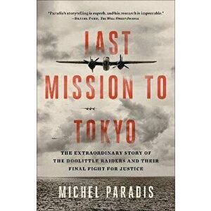 Last Mission to Tokyo: The Extraordinary Story of the Doolittle Raiders and Their Final Fight for Justice, Paperback - Michel Paradis imagine