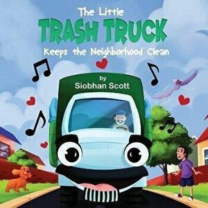 The Little Trash Truck Keeps the Neighborhood Clean, Paperback - Siobhan Scott imagine