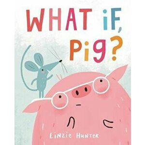 What If, Pig?, Hardcover - Linzie Hunter imagine