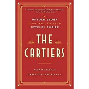 The Cartiers: The Untold Story of the Family Behind the Jewelry Empire, Paperback - Francesca Cartier Brickell imagine