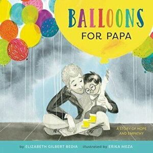 Balloons for Papa: A Story of Hope and Empathy, Hardcover - Elizabeth Gilbert Bedia imagine