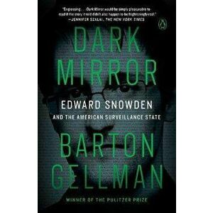 Dark Mirror: Edward Snowden and the American Surveillance State, Paperback - Barton Gellman imagine