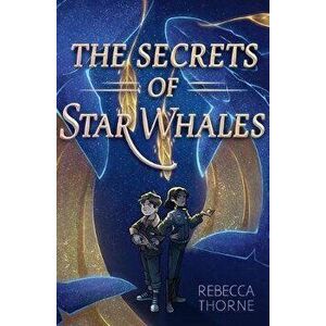 The Secrets of Star Whales, Paperback - Rebecca Thorne imagine