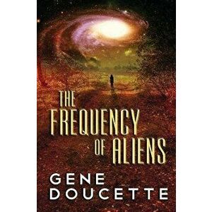The Frequency of Aliens, Paperback - Gene Doucette imagine