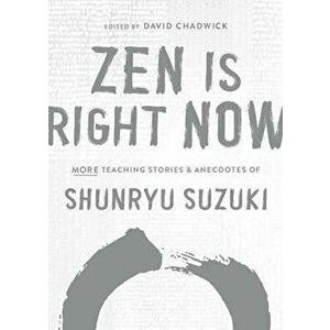Zen Is Right Now: More Teaching Stories and Anecdotes of Shunryu Suzuki, Author of Zen Mind, Beginners Mind, Hardcover - Shunryu Suzuki imagine
