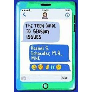 The Teen Guide to Sensory Issues, Paperback - Rachel S. Schneider imagine