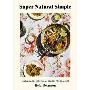 Super Natural Simple: Whole-Food, Vegetarian Recipes for Real Life [A Cookbook], Paperback - Heidi Swanson imagine