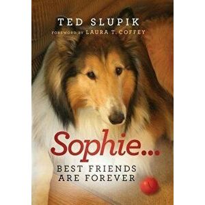 Sophie...Best Friends are Forever, Hardcover - Ted Slupik imagine