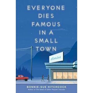 Everyone Dies Famous in a Small Town, Hardcover - Bonnie-Sue Hitchcock imagine