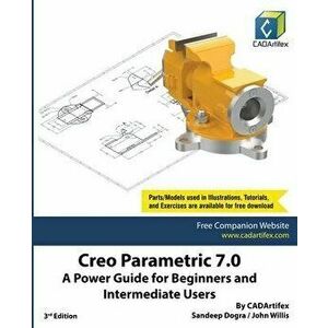 Creo Parametric 7.0: A Power Guide for Beginners and Intermediate Users, Paperback - Sandeep Dogra imagine