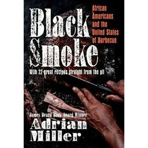 Black Smoke: African Americans and the United States of Barbecue, Hardcover - Adrian Miller imagine
